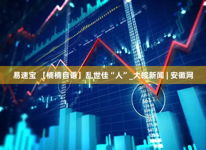 易速宝 【楠楠自语】乱世佳“人”_大皖新闻 | 安徽网