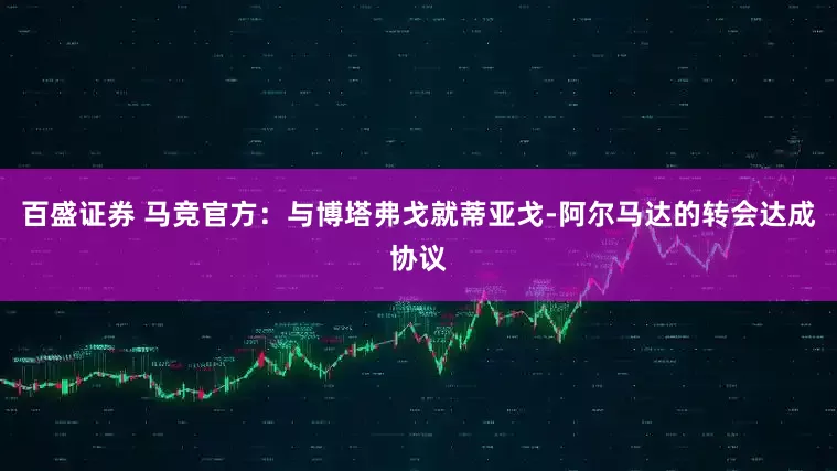 百盛证券 马竞官方：与博塔弗戈就蒂亚戈-阿尔马达的转会达成协议